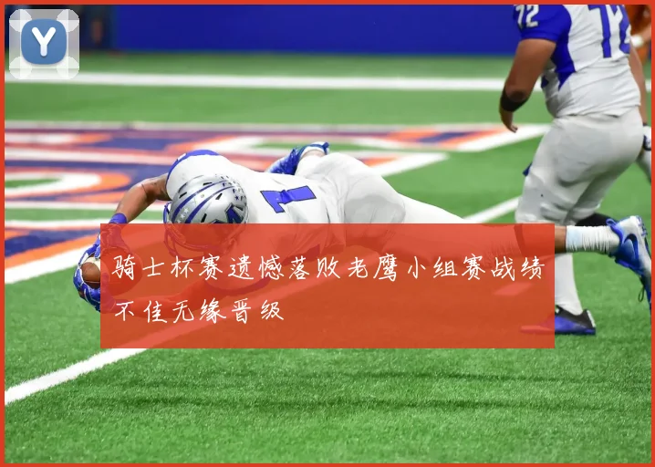 骑士杯赛遗憾落败老鹰小组赛战绩不佳无缘晋级