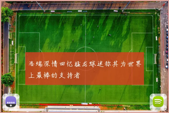 洛瑞深情回忆猛龙球迷称其为世界上最棒的支持者